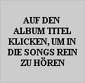 AUF DEN 
ALBUM TITEL
KLICKEN, UM IN
DIE SONGS REIN
ZU HREN